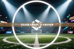 河北华夏大胜对手，扩大积分优势