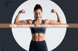 切尔西1-0小胜伯恩茅斯，吉鲁点射帮助球队终结连败尴尬