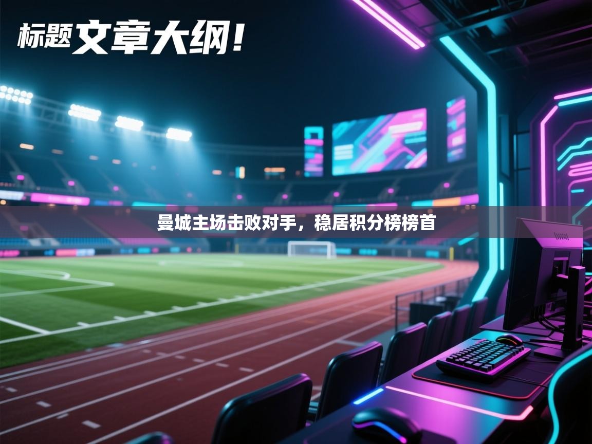 曼城主场击败对手，稳居积分榜榜首  第1张